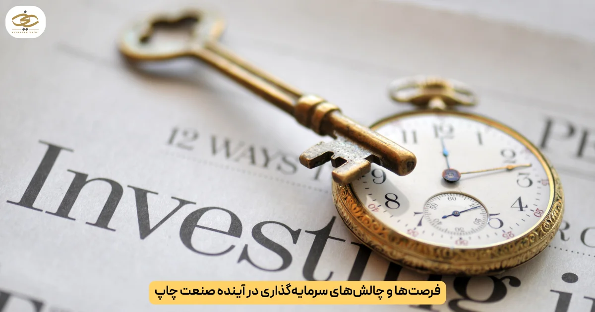 فرصتها و چالشهای سرمایهگذاری در آینده صنعت چاپ