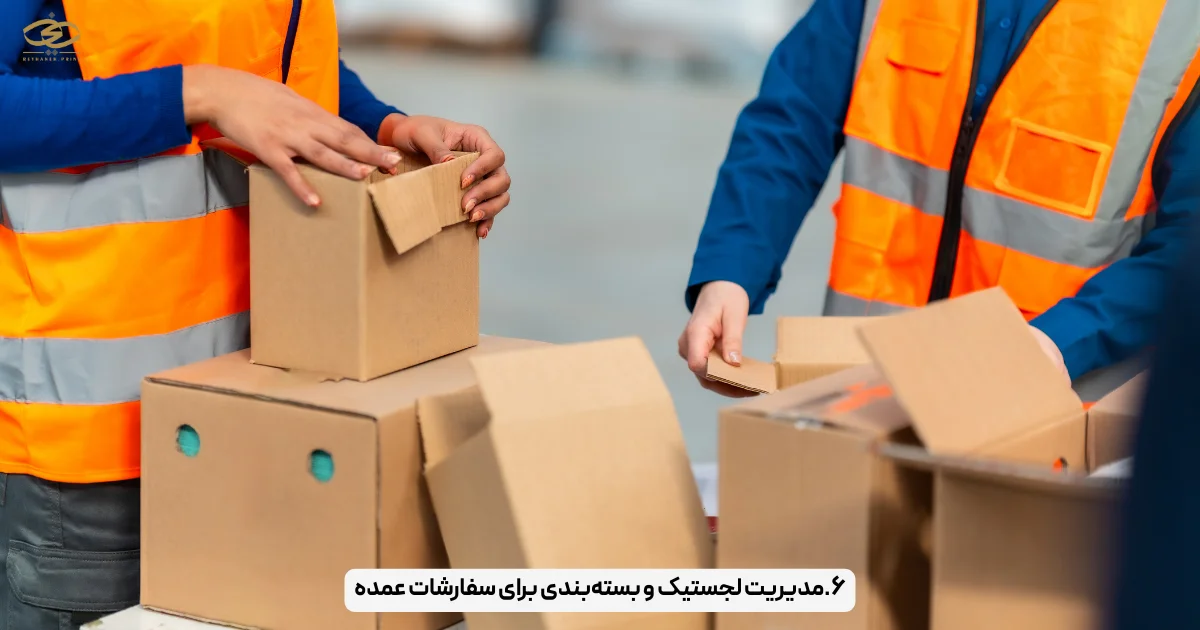 ۶.مدیریت لجستیک و بسته‌بندی برای سفارشات عمده