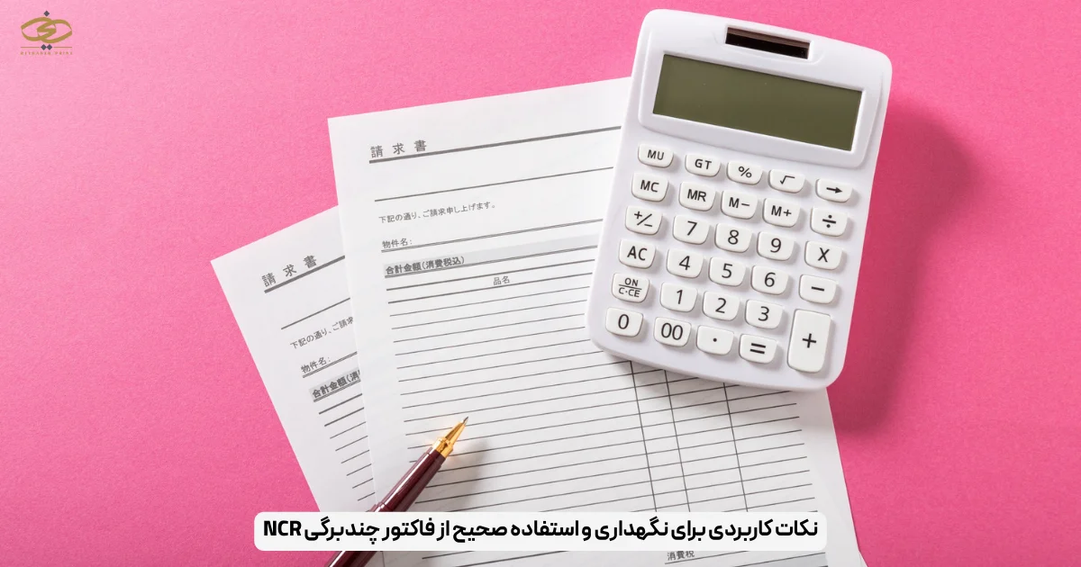نکات کاربردی برای نگهداری و استفاده صحیح از فاکتور چندبرگی NCR